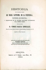 Historia de la milagrosa imagen de María Santísima de la Fuencisla, Patrona de Segovia, y descripción de su célebre Santuario ex